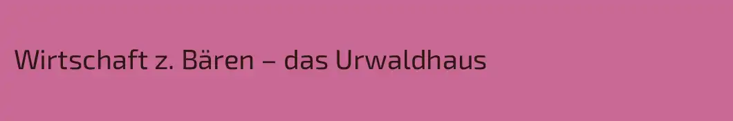 Wirtschaft z. Bären – das Urwaldhaus
